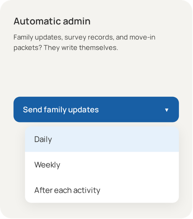 Automatic admin. Family updates, survey records, and move-in packets? They write themselves.